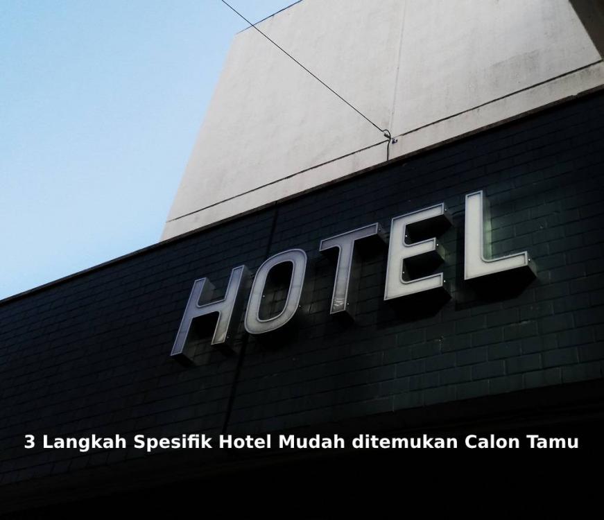 3 Langkah Spesifik Hotel Mudah ditemukan Calon Tamu
