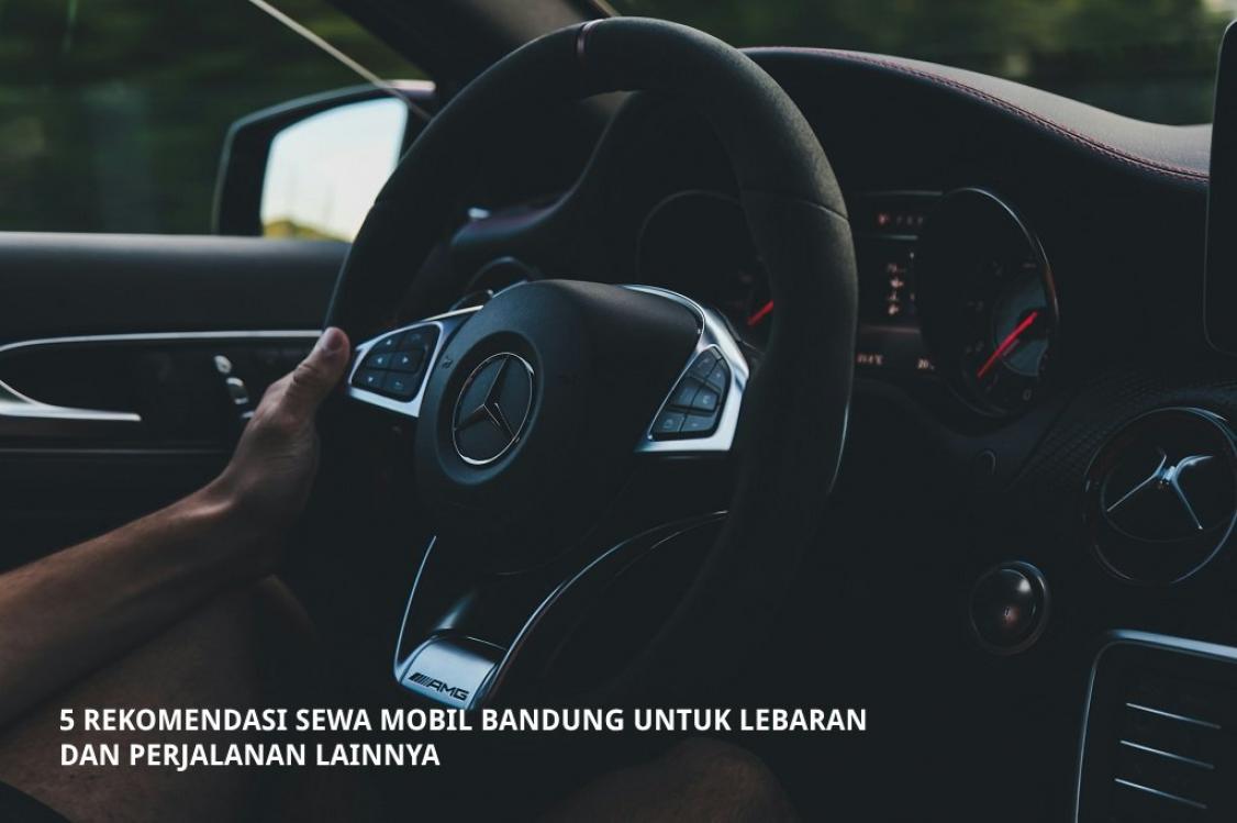 5 Rekomendasi Sewa Mobil Bandung 12 Jam untuk Lebaran