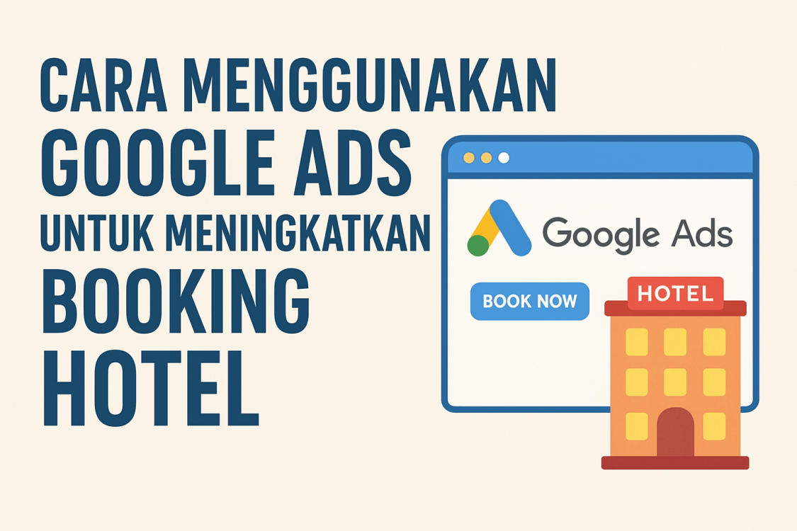 Cara Menggunakan Google Ads untuk Meningkatkan Booking Hotel